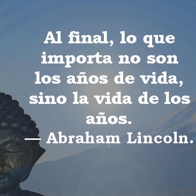 Al final, lo que importa no son los años de vida, sino la vida de los años.