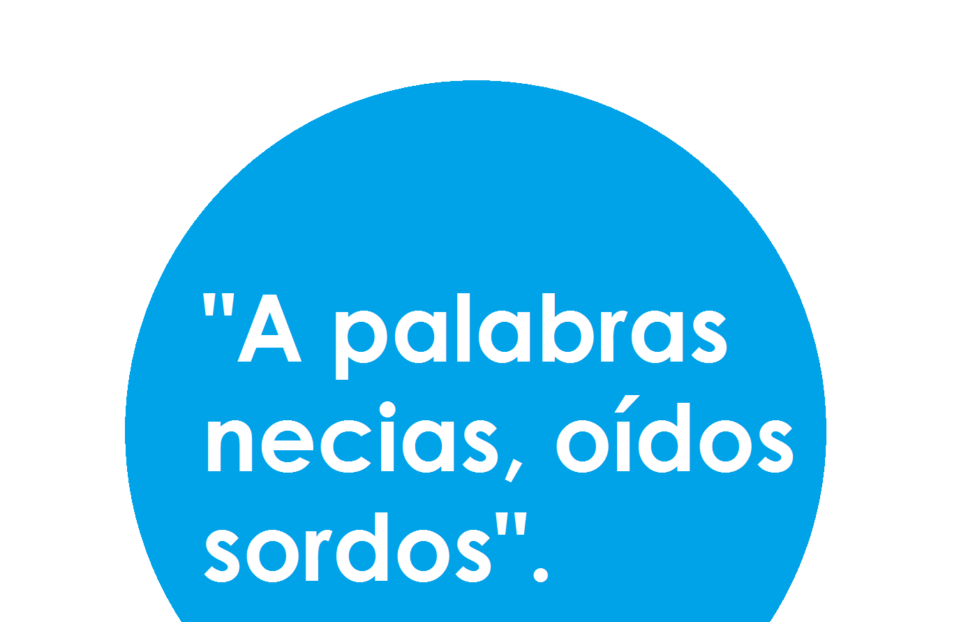 Significado de 【 A palabras necias oídos sordos 】