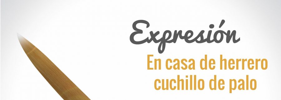 Significado de 【 En casa de herrero cuchillo de palo 】 - Aprendiz en la