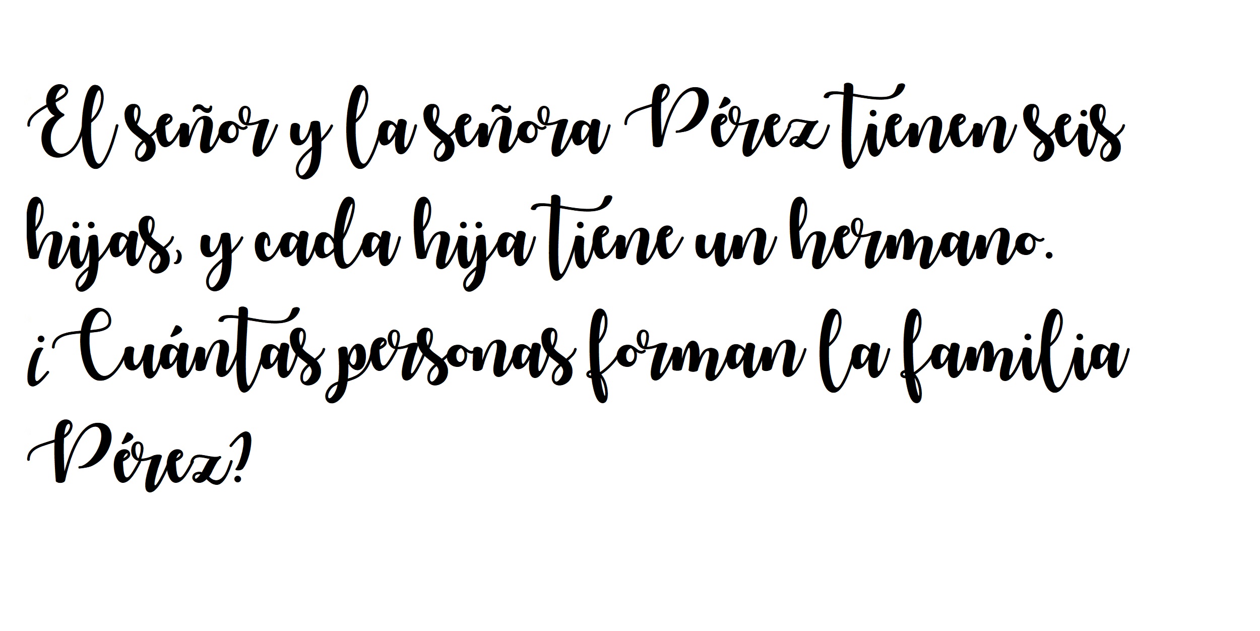 El señor y la señora Pérez tienen seis hijas, y cada hija tiene un hermano. ¿Cuántas personas forman la familia Pérez?